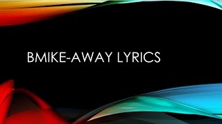 BmikeAway Lyrics [upl. by Eijneb785]